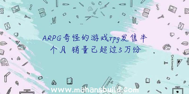 ARPG奇怪的游戏rpg发售半个月